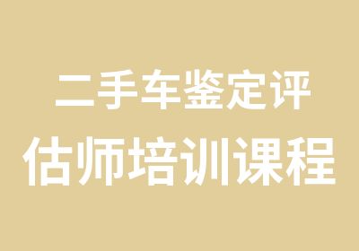 二手车鉴定评估师培训课程