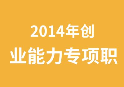 2014年创业能力专项职业能力培训