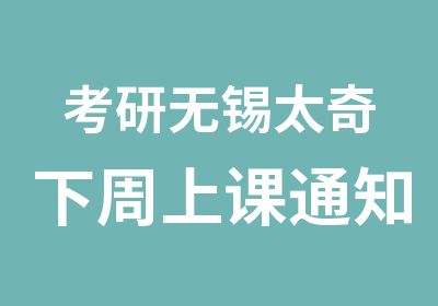 考研无锡太奇下周上课通知