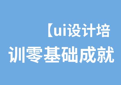 【ui设计培训零基础成就设计师梦】