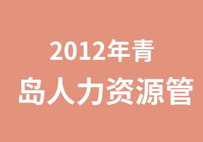 2012年青岛人力资源管理师培训报名专场