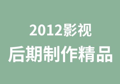 2012影视后期制作精品培训