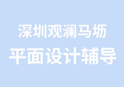 深圳观澜马坜平面设计辅导培训