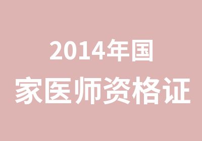 2014年医师资格证考试培训