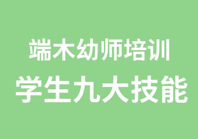 端木幼师培训学生九大技能等级证书报名中