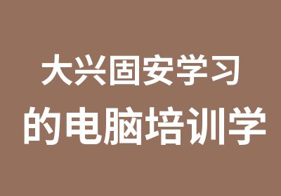 大兴固安学习的电脑培训学校