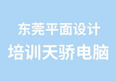 东莞平面设计培训天骄电脑设计培训学校