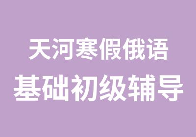 天河寒假俄语基础初级辅导学习班