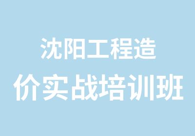 沈阳工程造价实战培训班