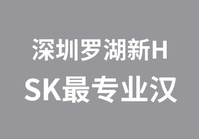 深圳罗湖新HSK专业汉语培训学校