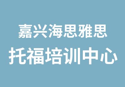 嘉兴海思雅思托福培训中心嘉兴雅思精英课程