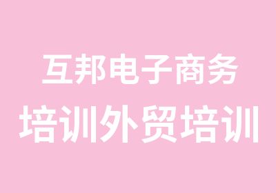 互邦电子商务培训外贸培训网络营销培训