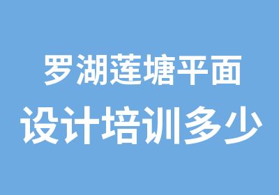 罗湖莲塘平面设计培训多少钱