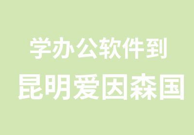 学办公软件到昆明爱因森国贸分校电脑办公