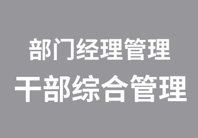 部门经理管理干部综合管理技能提升培训班