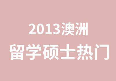 2013澳洲留学硕士热门专业及院校