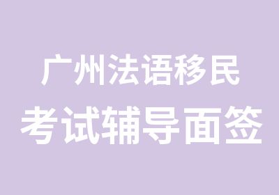 广州法语移民考试辅导面签班