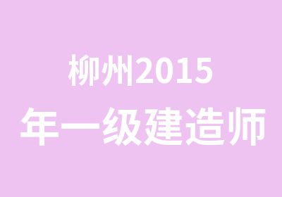 柳州2015年一级建造师考试辅导