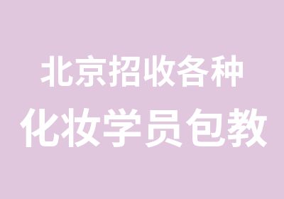 北京招收各种化妆学员包教包会不间