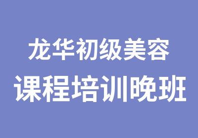 龙华初级美容课程培训晚班