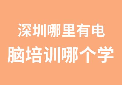 深圳哪里有电脑培训哪个学校比较好