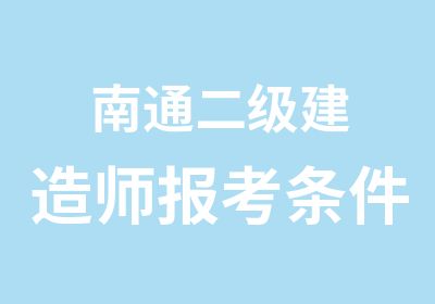 南通二级建造师报考条件