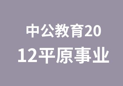 中公教育2012平原事业单位面试辅导简章