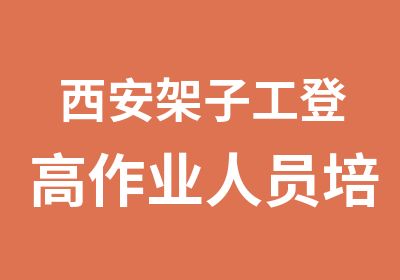 西安架子工登高作业人员培训