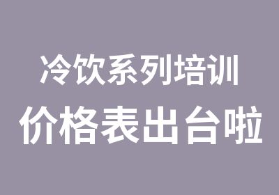 冷饮系列培训价格表出台啦