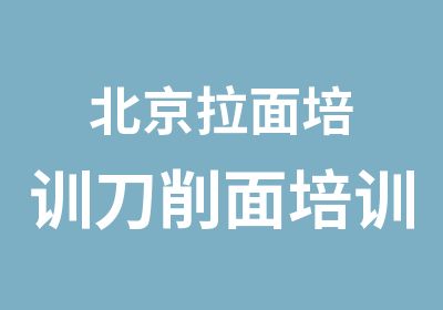 北京拉面培训刀削面培训