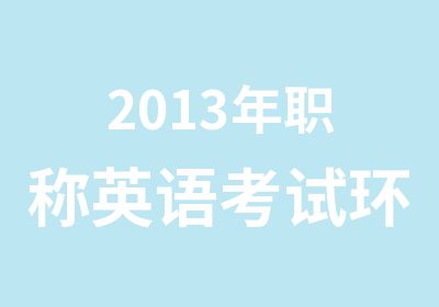 2013年职称英语考试环网络辅导招生简章