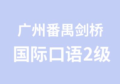 广州番禺剑桥国际口语2级辅导班