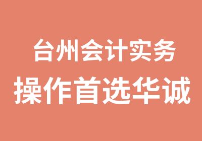 台州会计实务操作选华诚会计培训中心