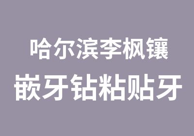 哈尔滨李枫镶嵌牙钻粘贴牙钻培训学习200