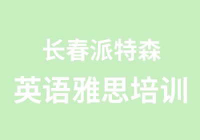 长春派特森英语雅思培训