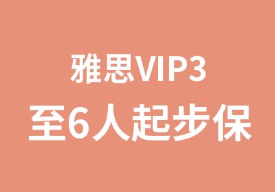 雅思VIP3至6人起步保6.5冲7班