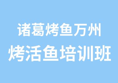 诸葛烤鱼万州烤活鱼培训班