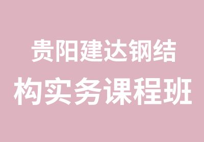 贵阳建达钢结构实务课程班