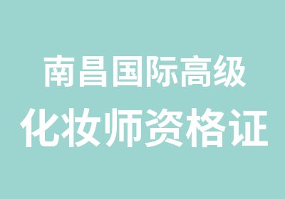 南昌国际化妆师资格证考前辅导培训