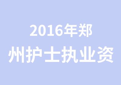 2016年郑州护士执业资格考试培训