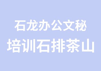 石龙办公文秘培训石排茶山办公文秘培训