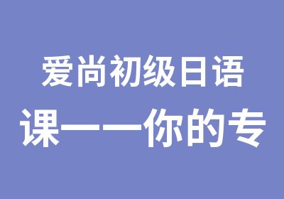 爱尚初级日语课一一你的专属课程