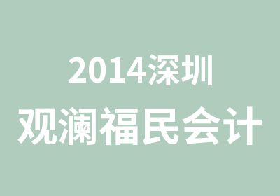 2014深圳观澜福民会计从业资格证培训班