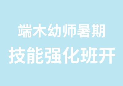 端木幼师暑期技能强化班开课啦