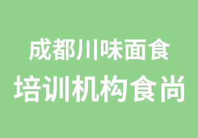 成都川味面食培训机构食尚百川更专业