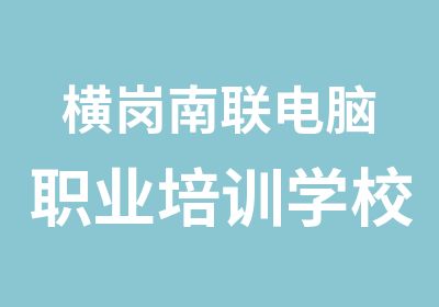 横岗南联电脑职业培训学校哪家好