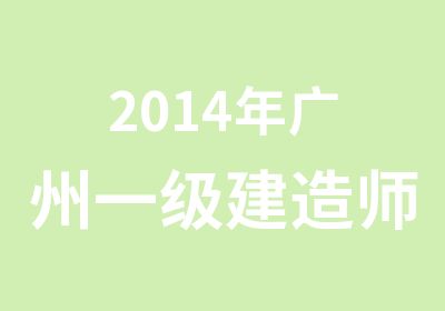 2014年广州一级建造师考试政策解读