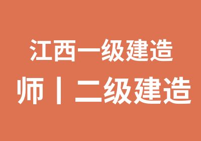 江西一级建造师丨二级建造师