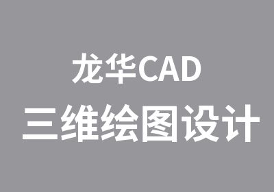 龙华CAD三维绘图设计