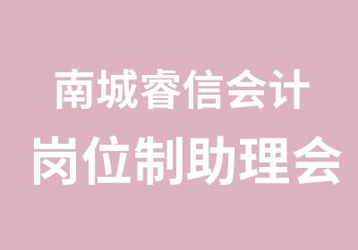 南城睿信会计岗位制助理会计专业培训班